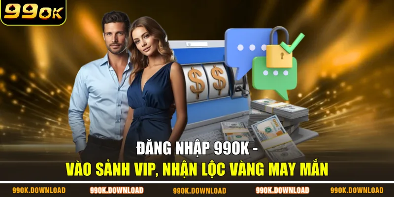 Đăng Nhập 99OK - Vào Sảnh VIP, Nhận Lộc Vàng May Mắn