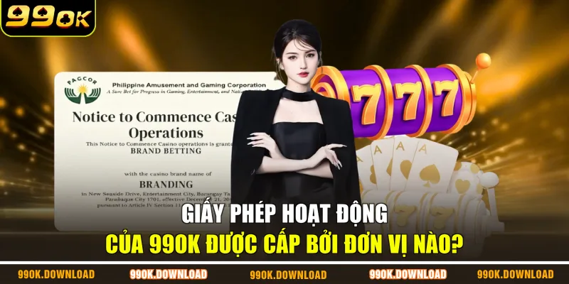 Giấy phép hoạt động của 99OK được cấp bởi đơn vị nào?