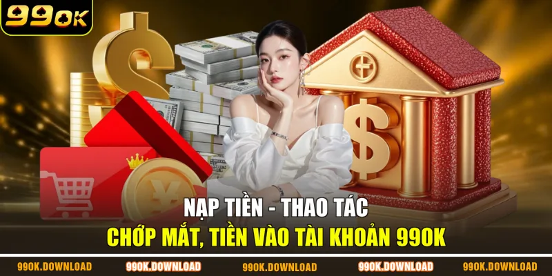 Nạp Tiền - Thao Tác Chớp Mắt, Tiền Vào Tài Khoản 99OK