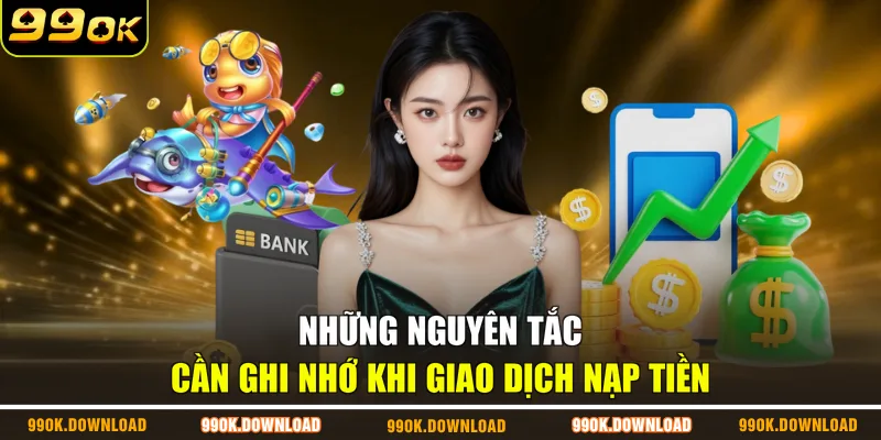 Những nguyên tắc cần ghi nhớ khi giao dịch nạp tiền