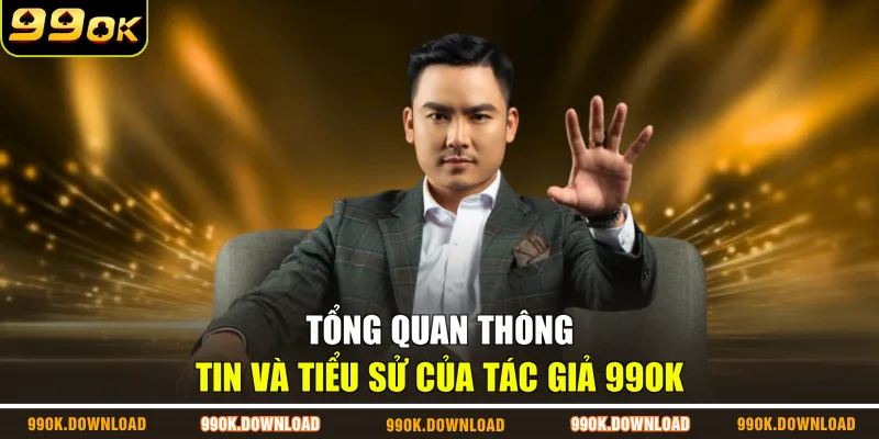 Tổng quan thông tin và tiểu sử của tác giả 99OK
